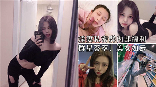 淫妻私密群内部福利群星荟萃美女如云