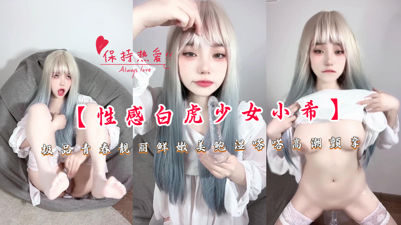 【性感白虎少女小希】极品青春靓丽鲜嫩美鲍湿嗒嗒高潮颤挛